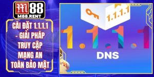 Cài Đặt 1.1.1.1 - Giải Pháp Truy Cập Mạng An Toàn Bảo Mật